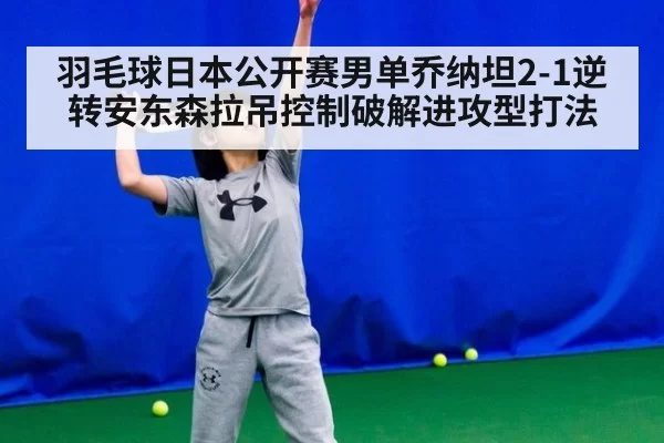 羽毛球日本公开赛男单乔纳坦2-1逆转安东森拉吊控制破解进攻型打法 | kaiyun