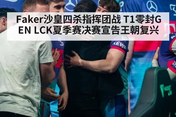 Faker沙皇四杀指挥团战 T1零封GEN LCK夏季赛决赛宣告王朝复兴 | kaiyun
